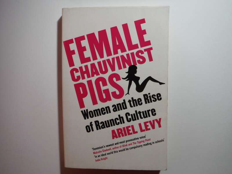Female Chauvinist Pigs : Women and the Rise of Raunch Culture - Paperback - Ariel Levy