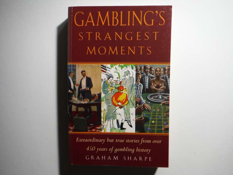Gambling's Strangest Moments : True Stories From Over 450 Years of Gambling History