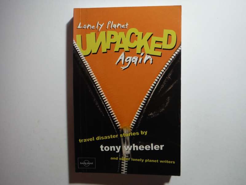Lonely Planet Unpacked Again : Travel Disaster Stories by Tony Wheeler
