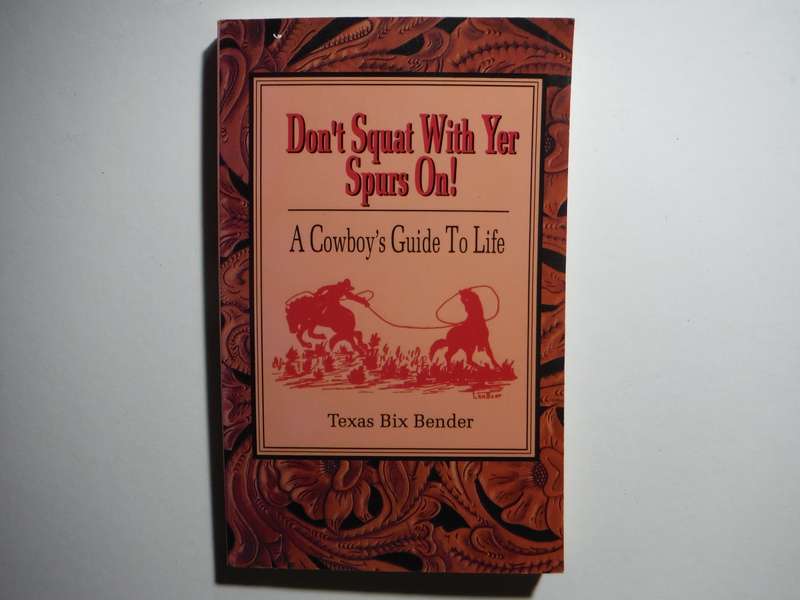 Don't Squat With Yer Spurs On! : A Cowboy's Guide to Life - Paperback - Texas Bix Bender
