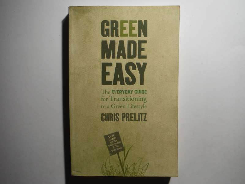 Green Made Easy : The Everyday Guide to Transitioning to a Green Lifestyle - Paperback