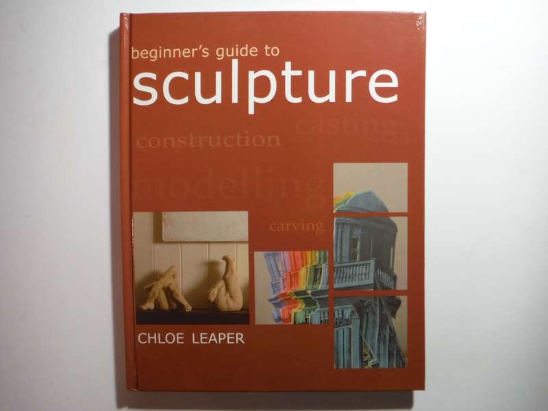 Beginner's Guide to Sculpture - Hardcover - Chloe Leaper