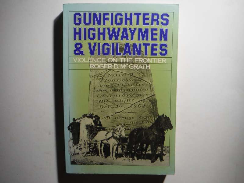 Gunfighters, Highwaymen and Vigilantes : Violence on the Frontier - Paperback - Roger D. McGrath