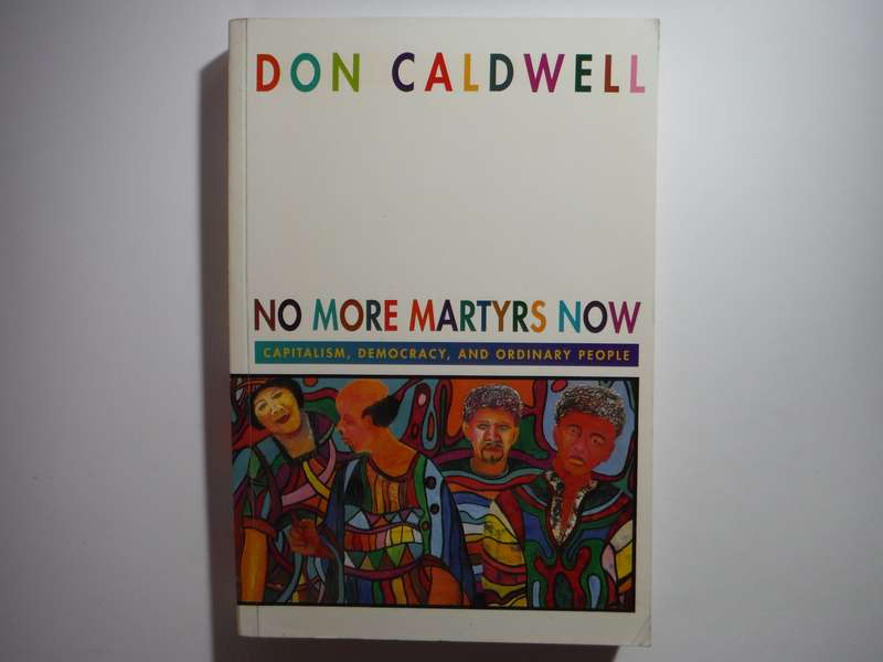 No More Martyrs Now : Capitalism, Democracy, and Ordinary People - Paperback - Don Caldwell