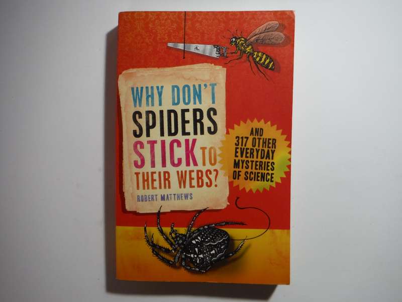 Why Don't Spiders Stick to Their Webs? and 317 Other Everyday Mysteries of Science - Paperback