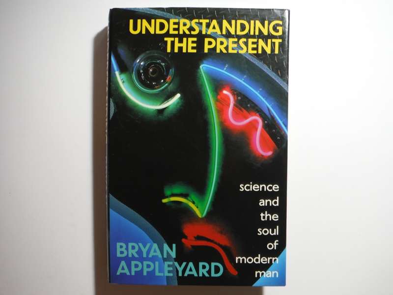 Understanding the Present : Science and the Soul of Modern Man - Hardcover - Bryan Appleyard