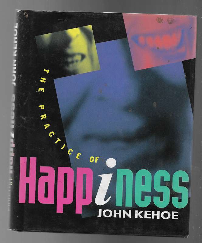 THE PRACTICE OF HAPPINESS- JOHN KEHOE