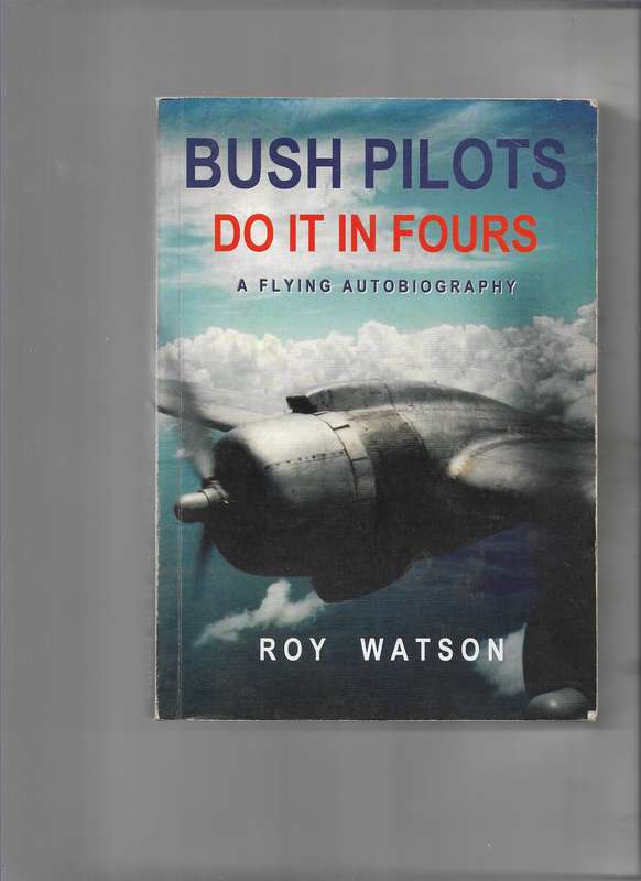 BUSH PILOTS DO IT IN FOURS- ROY WATSON