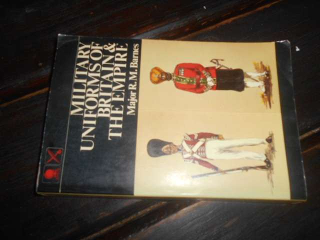 Military uniforms of britain & the empire - Major R M Barnes