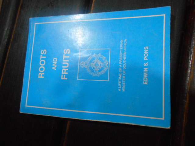 ROOTS AND FRUITS - EDWIN S PONS - Lifetime of Presbyterian Minister of SA