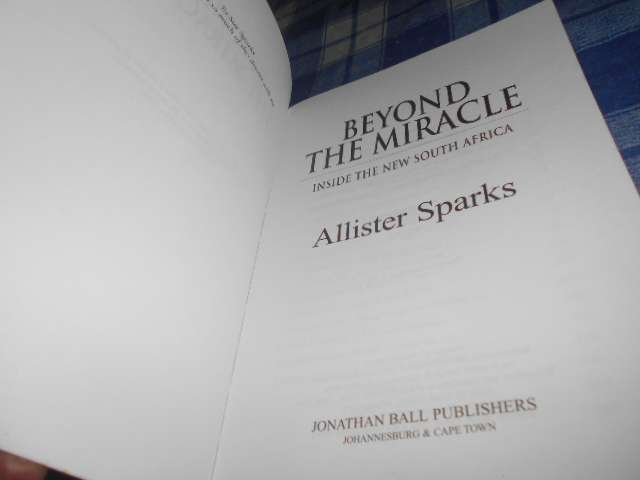 Alister sparks - Beyond the miracle Inside the New South Africa J.Ball 2003 softback