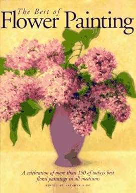 The Best of Flower Painting: illustrated art book ed by Kathryn Kipp
