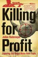 Killing for Profit: Exposing the Illegal Rhino Horn Trade - Julian Rademeyer Zebra Press