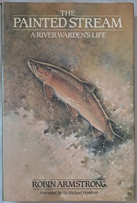 The Painted Stream (A River Warden's Life) - Robin Armstrong  : Hard cover with DJ