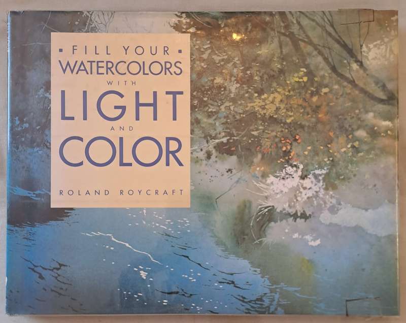 Fill your Watercolors with light and color - Roland Roycraft (Hardcover)