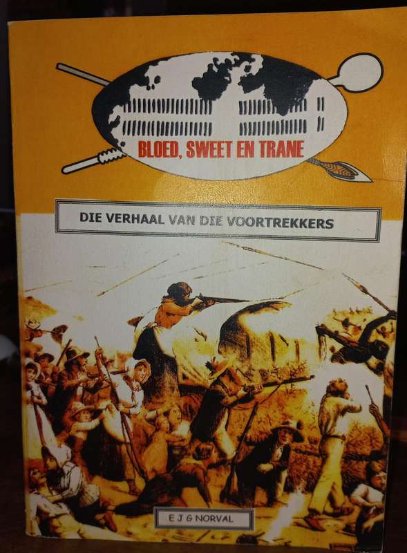 Bloed, Sweet en trane - Die verhaal van die Voortrekkers. - EJG Norval (Sagteband)
