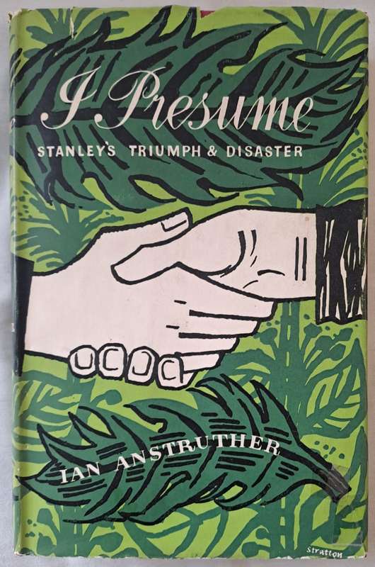 I Presume: H.M. Stanley's Triumph and Disaster - Ian Anstruther (Hardcopy with DJ)