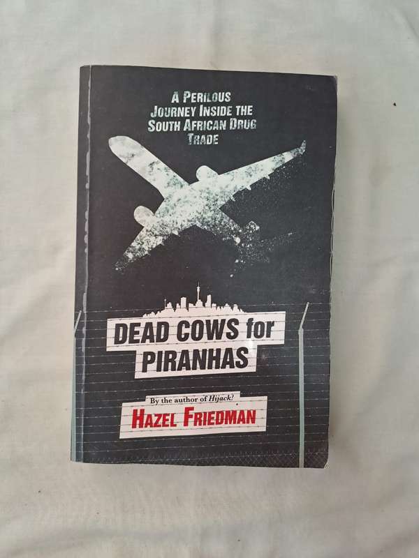 A Perilous Journey inside the South African Drug Trade Dead Cows for Piranhas - Hazel Friedman
