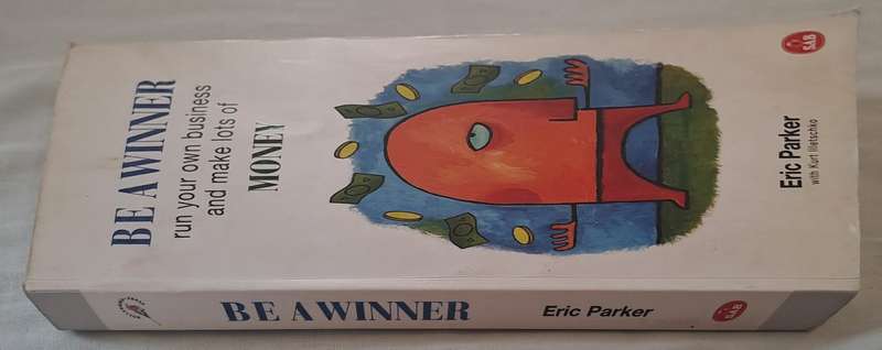 Be a Winner : Run Your Own Business and Make Lots of Money - Eric Parker (Paperback)