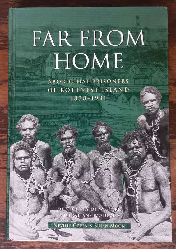 Far From Home Aboriginal prisoners of Rottnest island 1838-1931. - Neville Green and Susan Aguiar