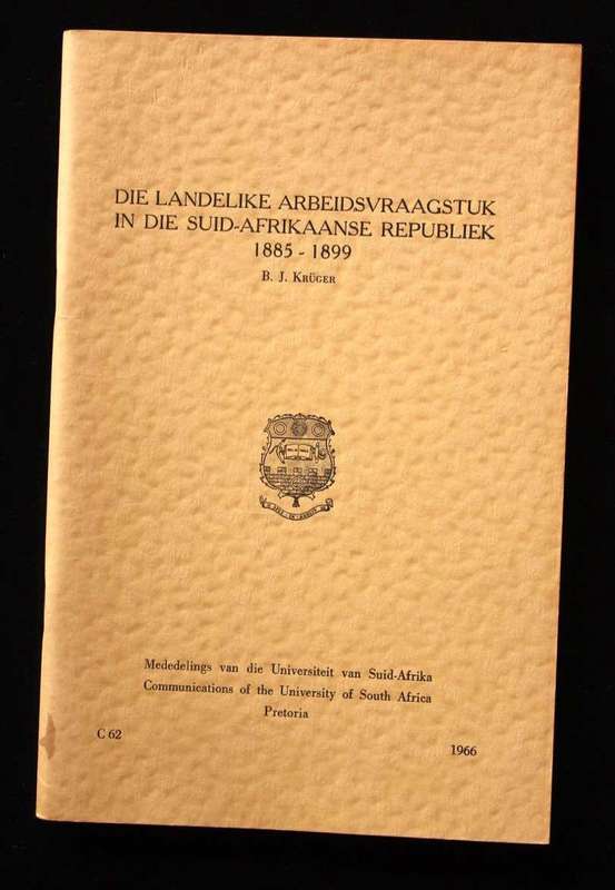 DIE LANDELIKE ARBEIDSVRAAGSTUK IN DIE SUID-AFRIKAANSE REPUBLIEK 1885-1899 - B.J. KRUGER