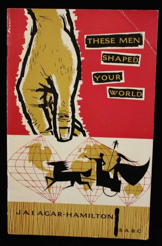 THESE MEN SHAPED OUR WORLD BY J.A.I. AGAR-HAMILTON (1961) - AN SABC PUBLICATION