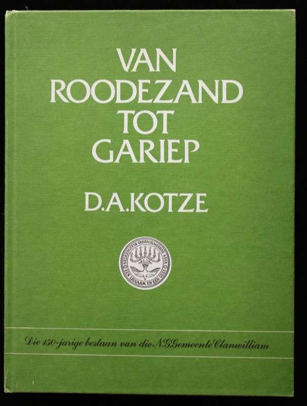 VAN ROODEZAND TOT GARIEP: DIE 150-JARIGE BESTAAN VAN DIE N.G. GEMEENTE CLANWILLIAM - D.A. KOTZE