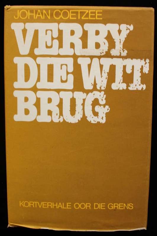 VERBY DIE WIT BRUG - KORTVERHALE OOR DIE GRENS deur Johan Coetzee