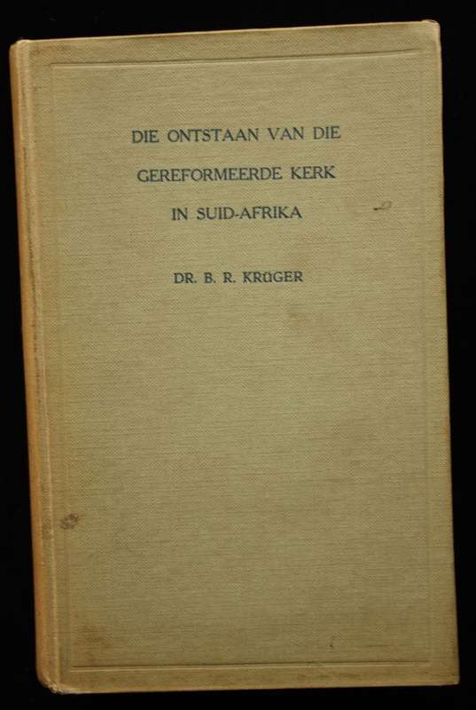 DIE ONTSTAAN VAN DIE GEREFORMEERDE KERK IN SUID-AFRIKA - DR. B.R. KRUGER