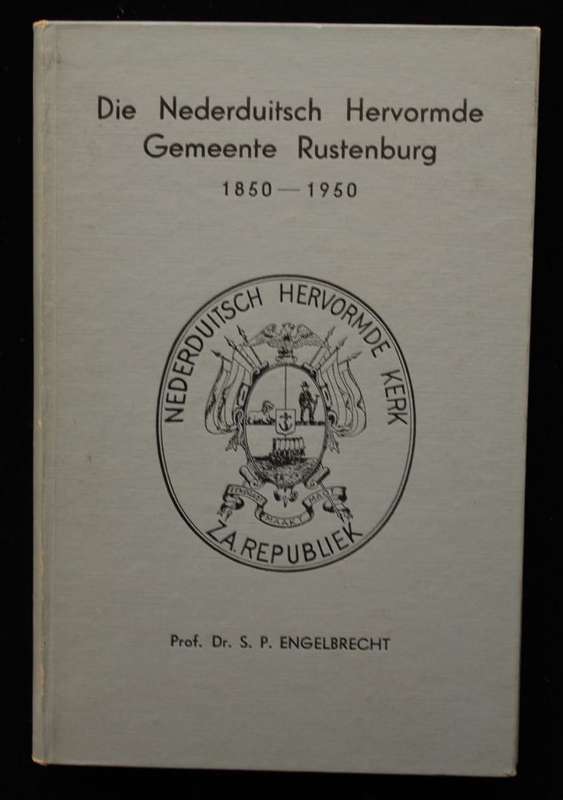 DIE NEDERDUITSCH HERVORMDE GEMEENTE RUSTENBURG 1850-1950 deur S.P. Engelbrecht
