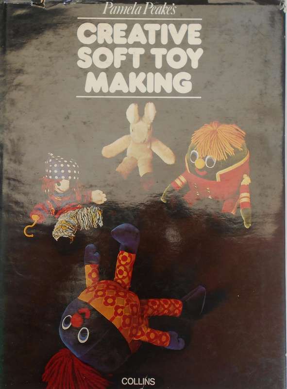 CREATIVE SOFT TOY MAKING-132 PAGES HARD COVER+DUST JACKET+PATTERNS+SEWING INSTRUCTIONS-PAMELA PEAKE