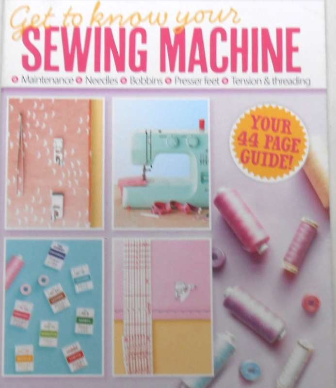 GETTING TO KNOW YOUR SEWING MACHINE- YOUR FOURTY FOUR PAGE GUIDE