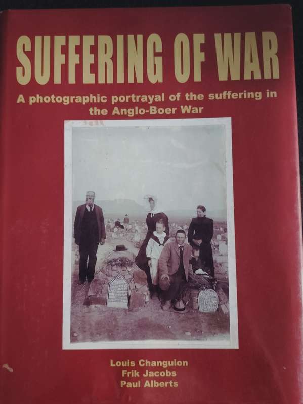 Suffering of War - A photographic portrayal of the suffering in the Anglo-Boer War