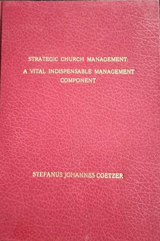 PhD thesis - Strategic Church Management: A vital indispensable management component (2008 Coetzer)