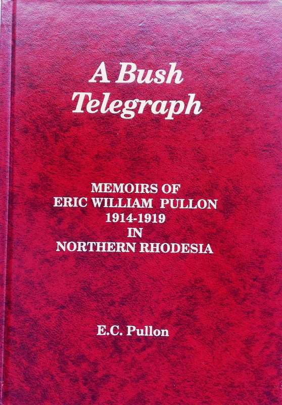A Bush Telegraph-Memoirs of Eric William Pullon 1914-1919 in North Rhodesia-E C Pullon Book signed