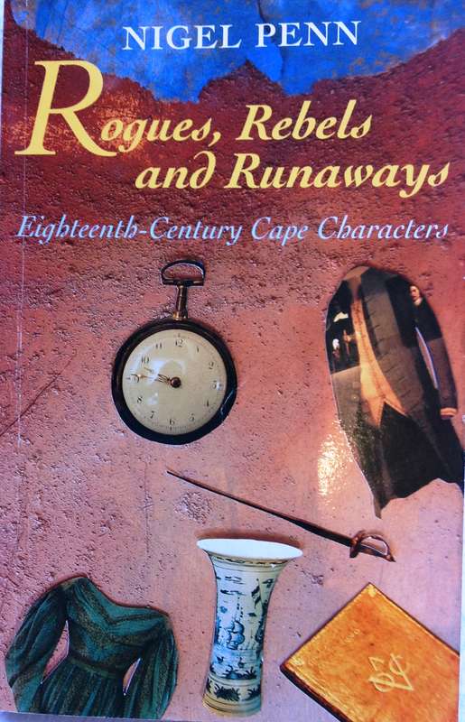 Rogues, Rebels and Runaways - Eighteenth-Century Cape Characters - Nigel Penn
