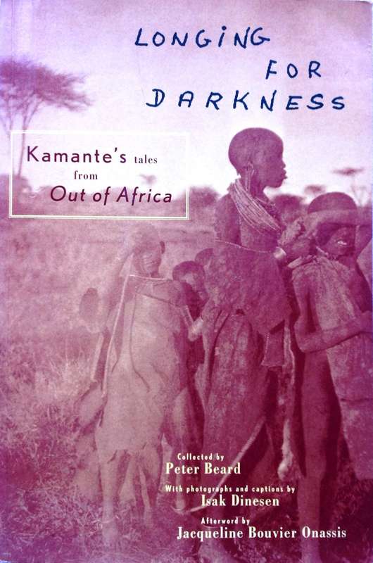 Longing for Darkness - Kamante's tales from Out of Africa - Collected by Peter Beard