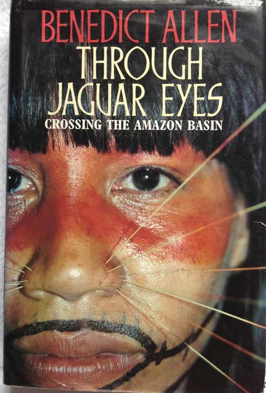 Through Jaguar Eyes - Crossing the Amazon Basin - Benedict Allen - Hardcover