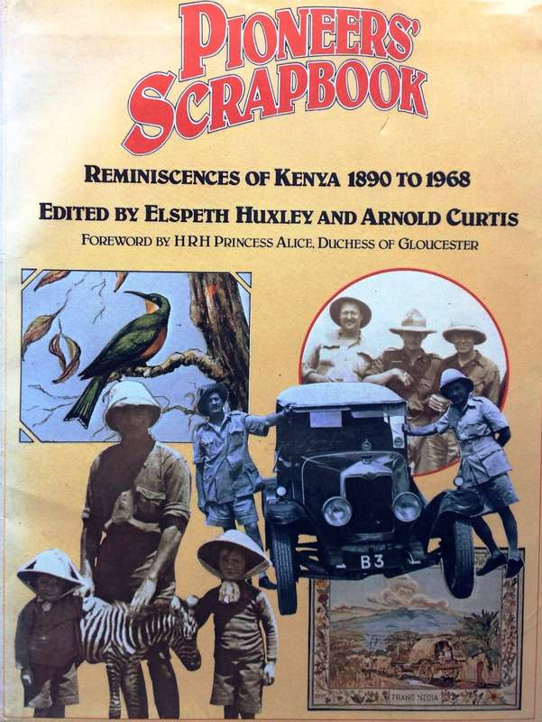 Pioneers' Scrapbook - Reminiscences of Kenya 1890 to 1968 - Elspeth Huxley and Arnold Curtis
