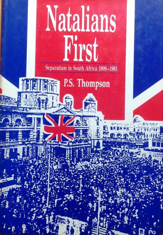 Natalians First - Separatism in South Africa 1909 - 1961 - P S Thompson - Hardcover