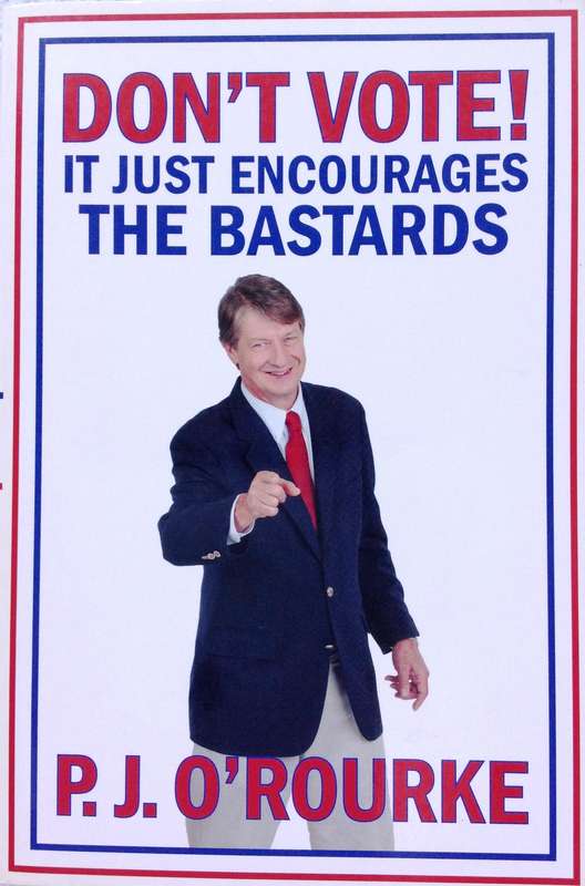 Don't Vote - P J O' Rourke