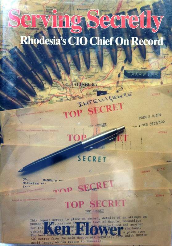 Serving Secretly - An Intelligence Chief on Record  Rhodesia into zimbabwe 1964 to 1981 - Ken Flower