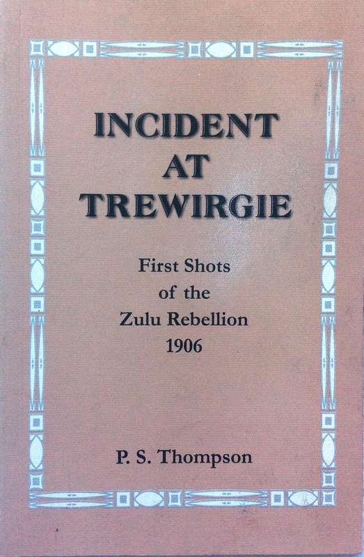 Incident at Trewirgie - First Shots of the Zulu Rebellion 1906 - P S Thompson  Book signed by Author