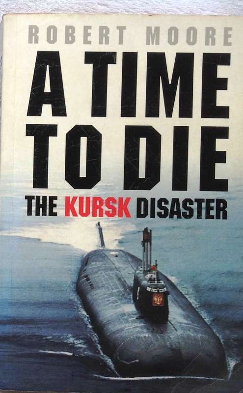 A Time to Die - The Kursk Disaster - Robert Moore