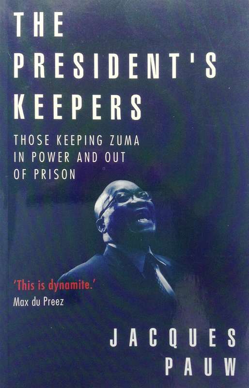 The President's Keepers - Those keeping zuma in power and out of prison - Jacques Pauw