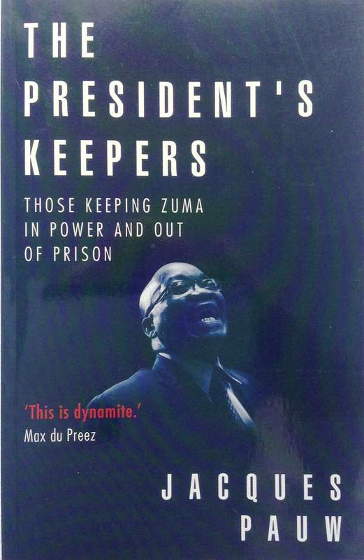 The President's Keepers - Those keeping zuma in power and out of prison - Jacques Pauw
