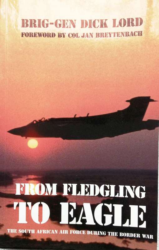 From Fledgling to Eagle - The South African Air Force during the Border War - Brig-Gen Dick Lord