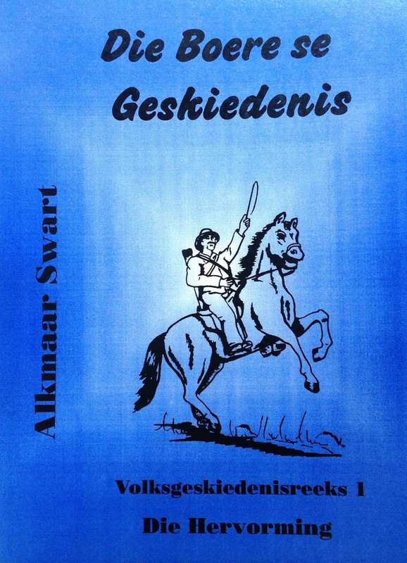 Die Boere se Geskiedenis - Die Hervorming - Alkmaar Swart  Volksgeskiedenisreeks Boek 1