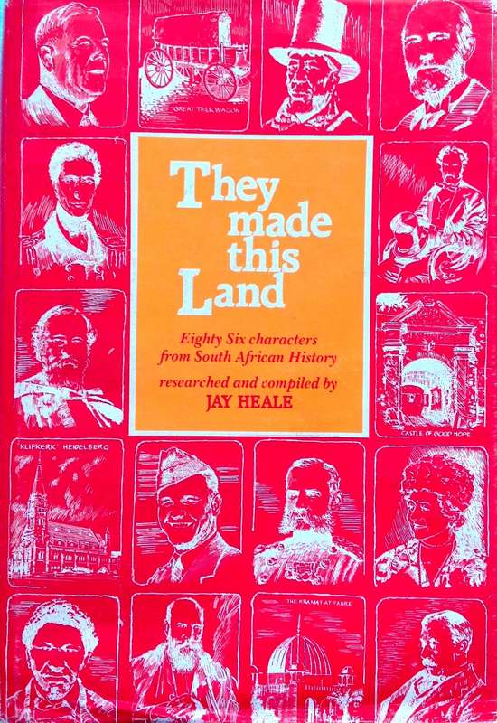 They made this Land - Eighty Six characters from South African History - Hardcover - Jay Heale