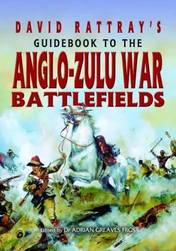 David Rattray's Guidebook to the Anglo- Zulu War Battlefields